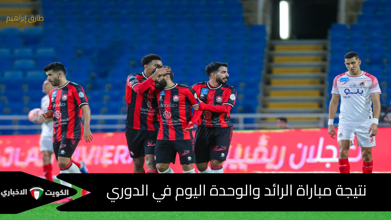 (2-2) هنا نتيجة مباراة الرائد والوحدة اليوم 2024-10-19 وتشكيل الفريقين وترتيب دوري روشن