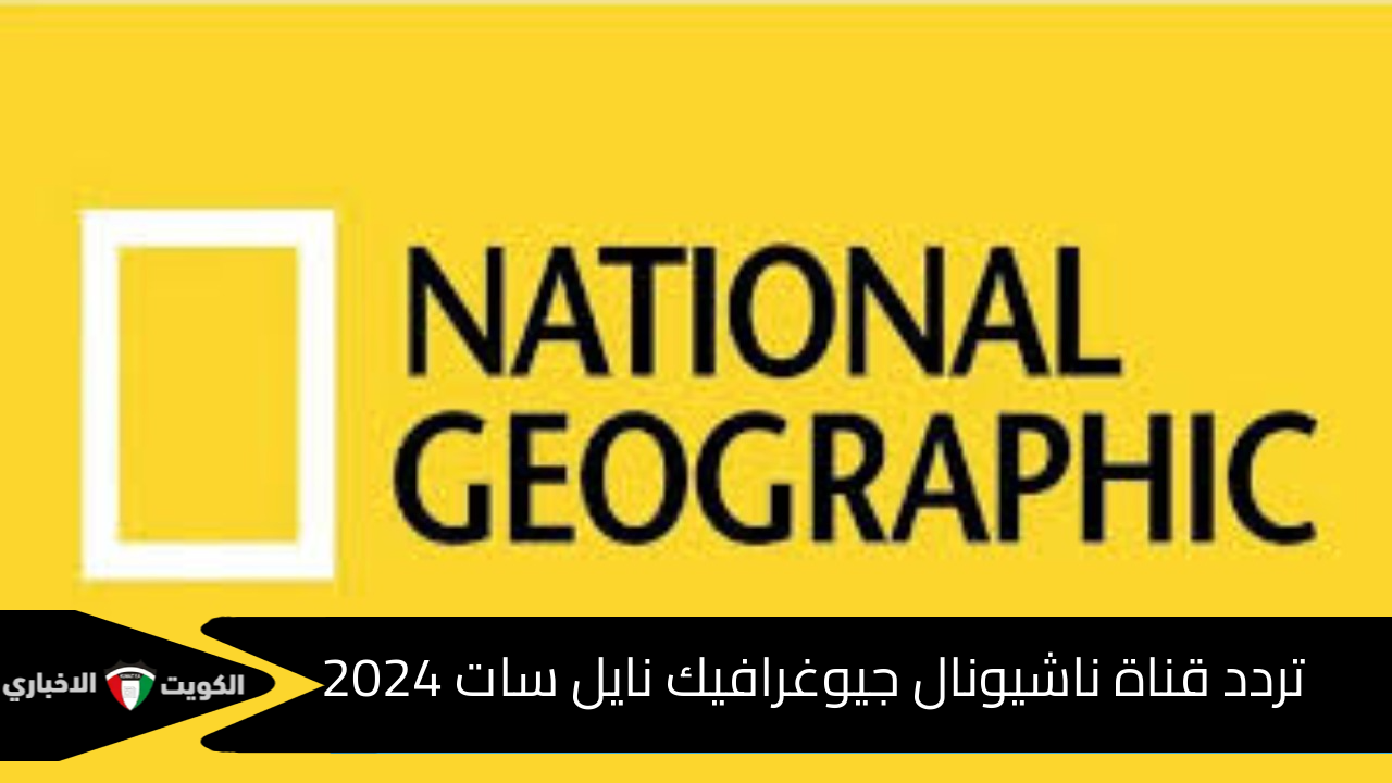 عالم من الاكتشافات.. تردد قناة ناشيونال جيوغرافيك نايل سات 2024 وأهم مميزات القناة