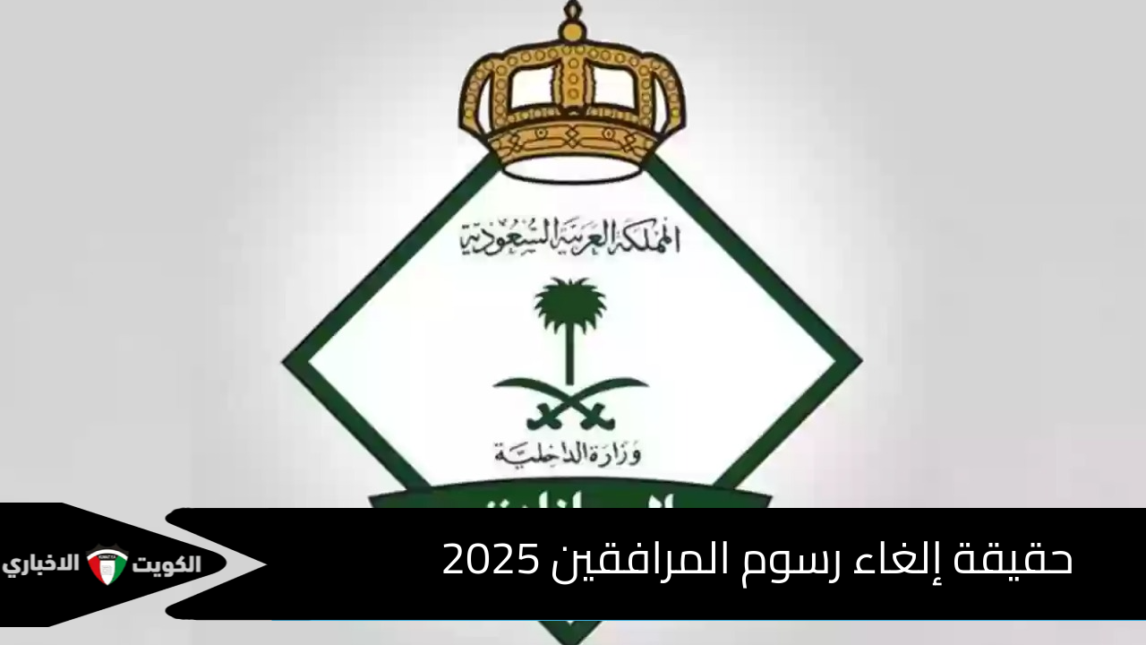 حقيقة إلغاء رسوم المرافقين 2025