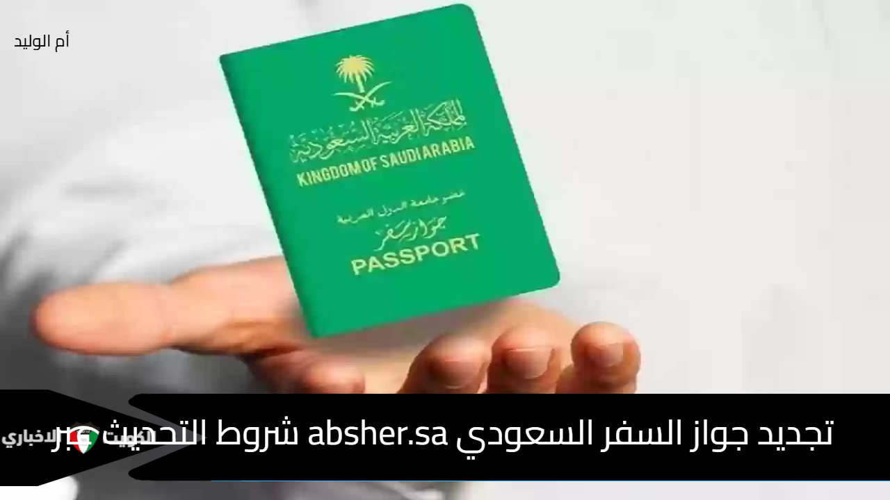 تجديد جواز السفر السعودي absher.sa شروط التحديث عبر منصة أبشر