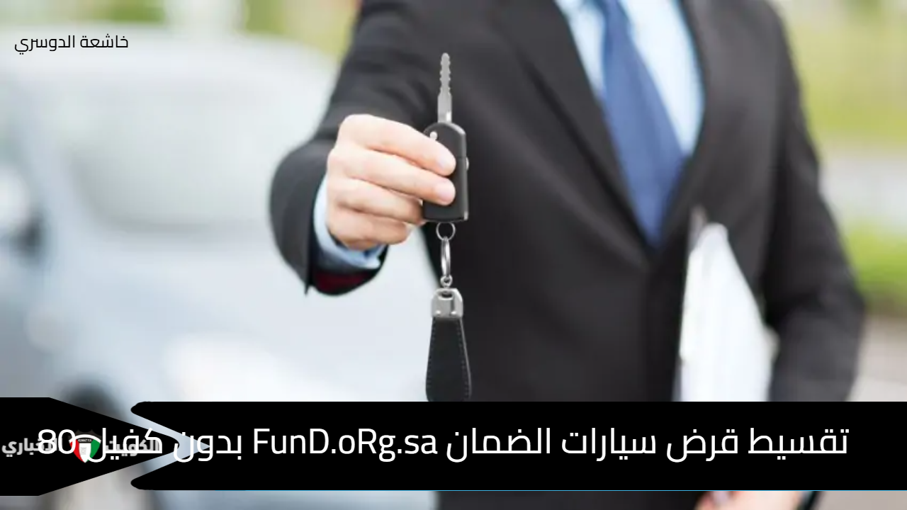 تقسيط قرض سيارات الضمان FunD.oRg.sa بدون كفيل 80 الف ريال من صندوق الضمان الخيري