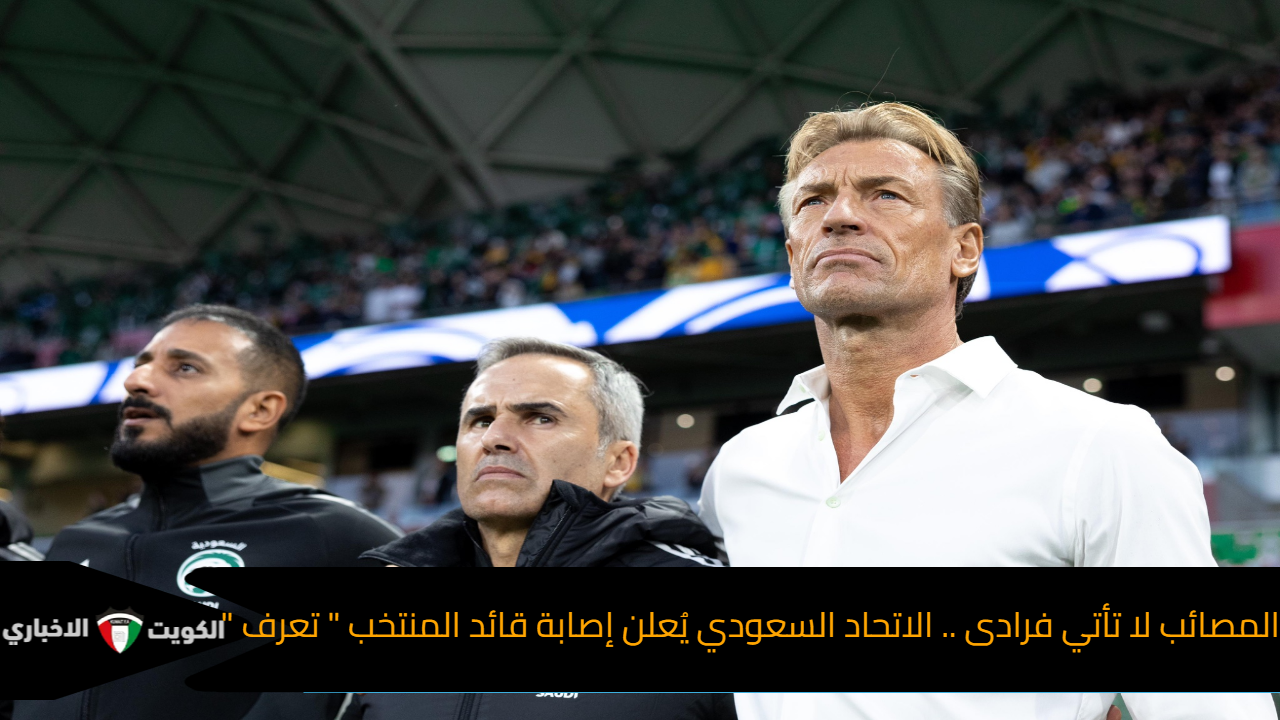 المصائب لا تأتي فرادى .. الاتحاد السعودي يُعلن إصابة قائد المنتخب ” تعرف “