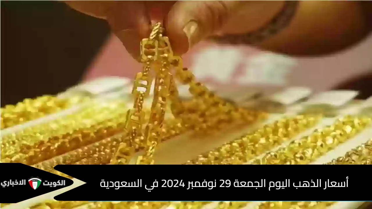 أسعار الذهب اليوم الجمعة 29 نوفمبر 2024 في السعودية … استقرار نسبي في الأسعار