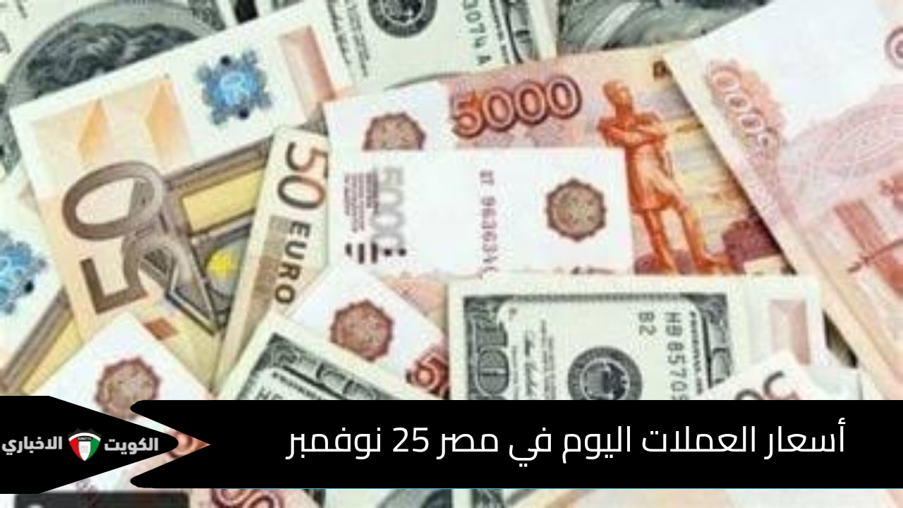 الدولار بكام.. أسعار العملات اليوم في مصر الإثنين 25 نوفمبر في البنوك