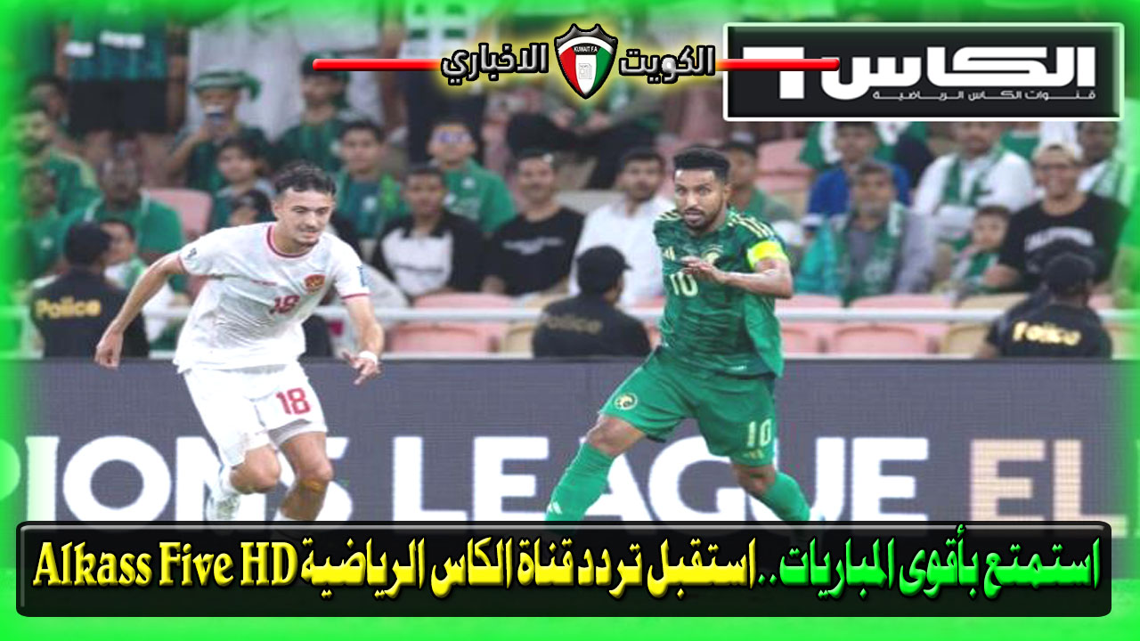 استمتع بأقوى المباريات..استقبل تردد قناة الكاس الرياضية Alkass Five HD لمتابعة مباريات تصفيات كأس العالم 2026