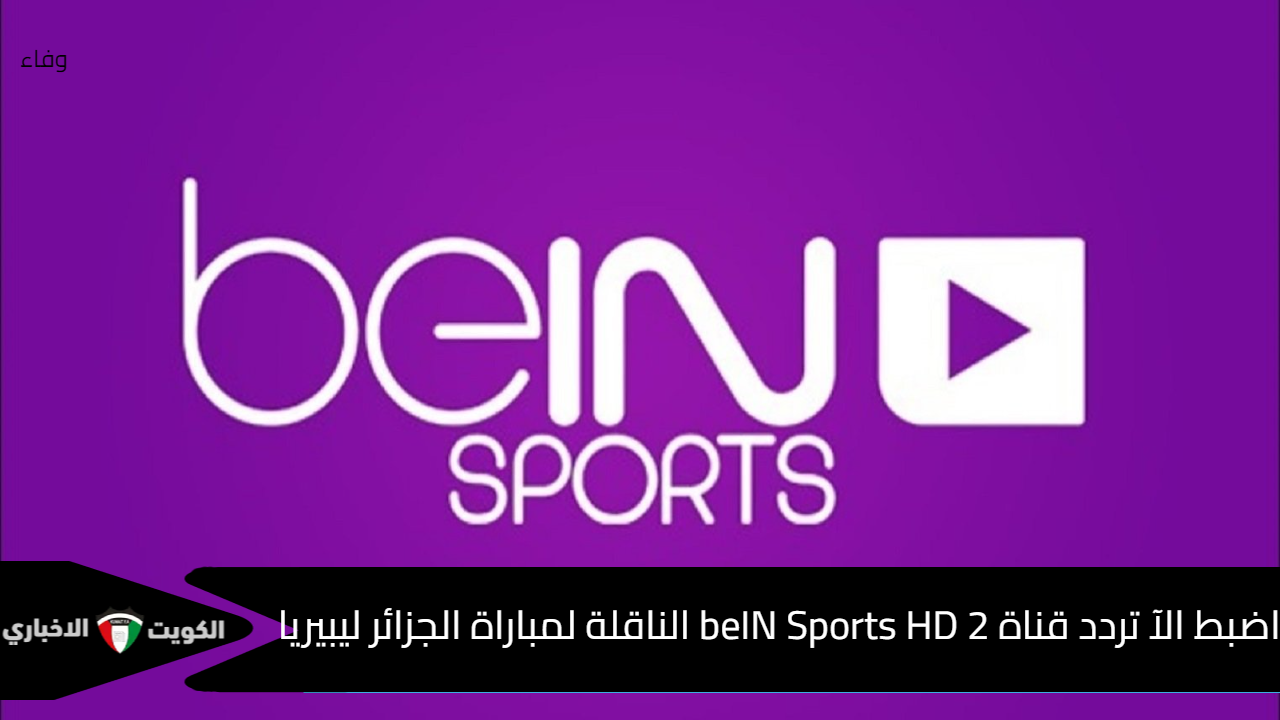 اضبط الآن .. تردد قناة beIN Sports HD 2 الناقلة لمباراة الجزائر ليبيريا اليوم بتصفيات أمم أفريقيا 2025