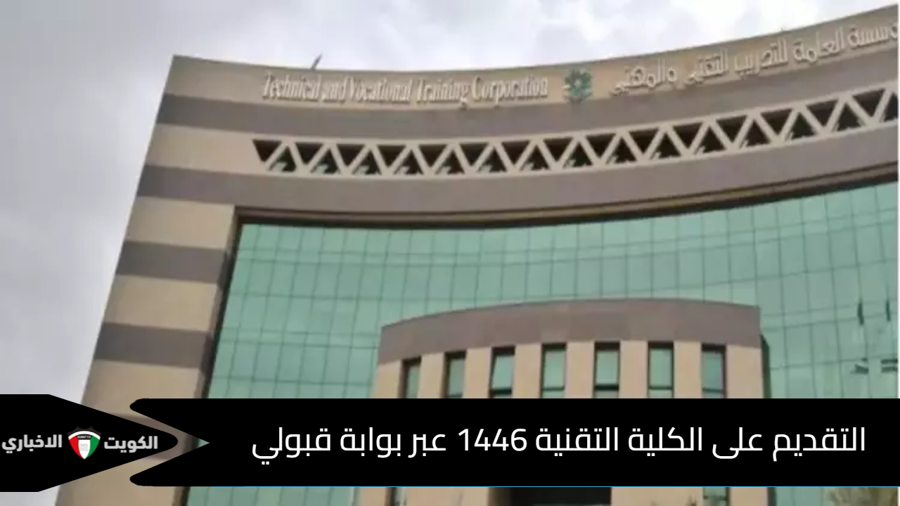 التقديم على الكلية التقنية 1446 عبر بوابة قبولي ومواعيد التسجيل للبنين والبنات adm.tvtc.gov.sa