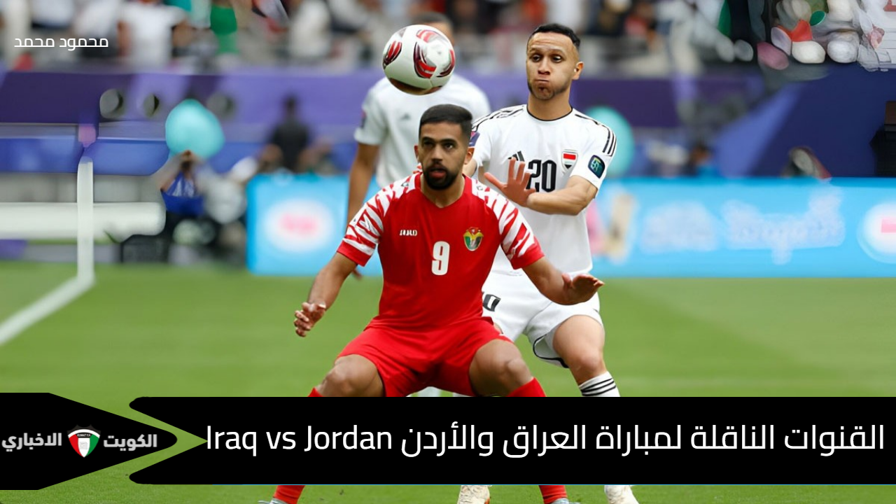 “حلم المونديال”.. القنوات الناقلة لمباراة العراق والأردن Iraq vs Jordan في تصفيات كأس العالم 2026