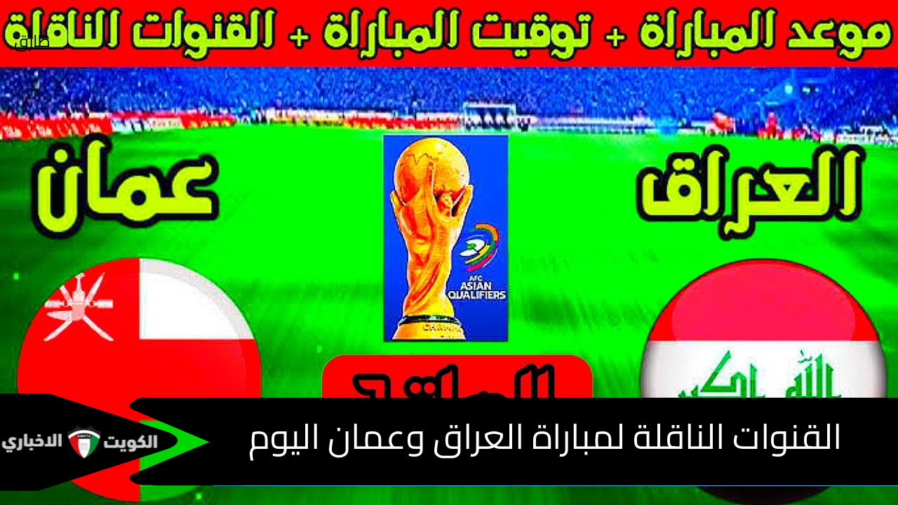 الأسود جائعون : – القنوات الناقلة لمباراة العراق وعمان اليوم في تصفيات كأس العالم 2026 وموعد المباراة والتشكيل وترقب للنتيجة الهامة