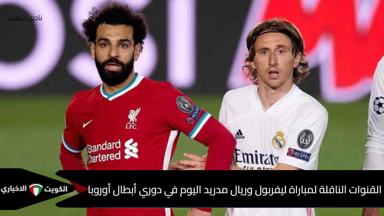 هل تُنقل على beIN Sports المفتوحة؟ القنوات الناقلة لمباراة ليفربول وريال مدريد اليوم في دوري أبطال أوروبا 2025 +التشكيلة المتوقعة