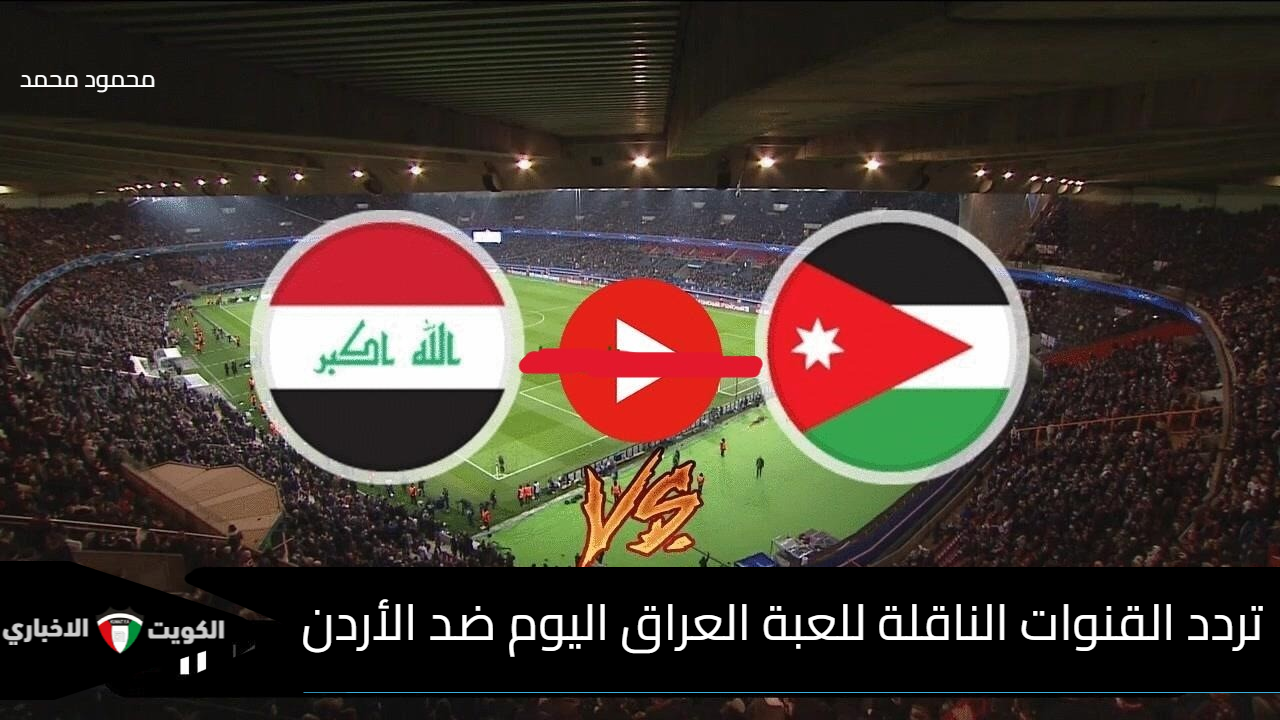 ثبتها الآن.. تردد القنوات الناقلة للعبة العراق اليوم ضد الأردن Iraq vs Jordan في تصفيات كأس العالم 2026