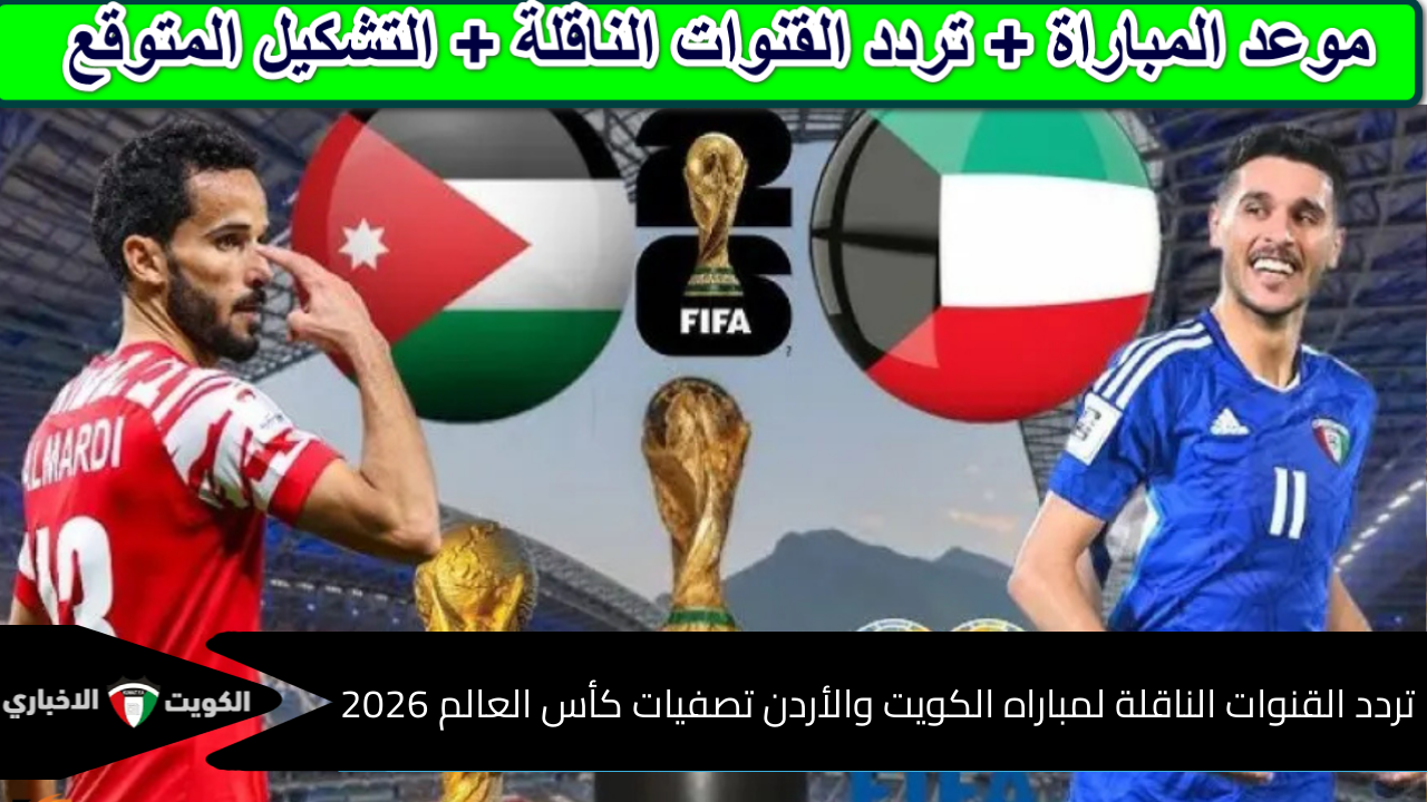 “صدمة آسيا”تردد القنوات الناقلة لمباراه الكويت والأردن تصفيات كأس العالم 2026 … لا يفوتك اللقاء الناري