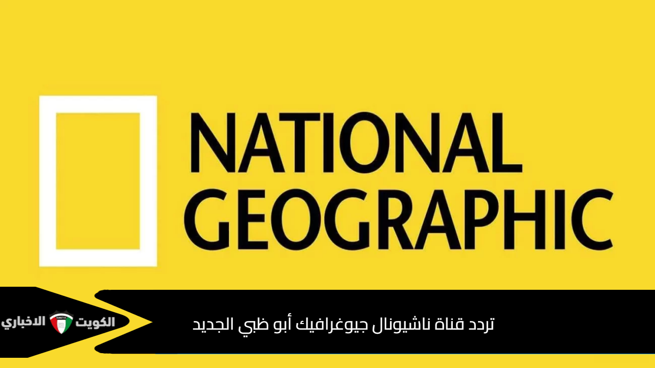 تردد قناة ناشيونال جيوغرافيك أبو ظبي الجديد 2024 2024 national geographic علي النايل سات وعرب سات