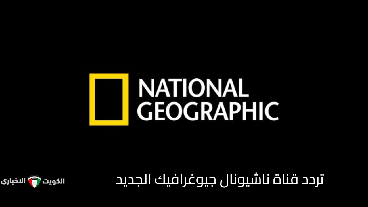 “بأعلى جودة” تردد قناة ناشيونال جيوغرافيك الجديد على نايل سات وعرب سات National Geographic