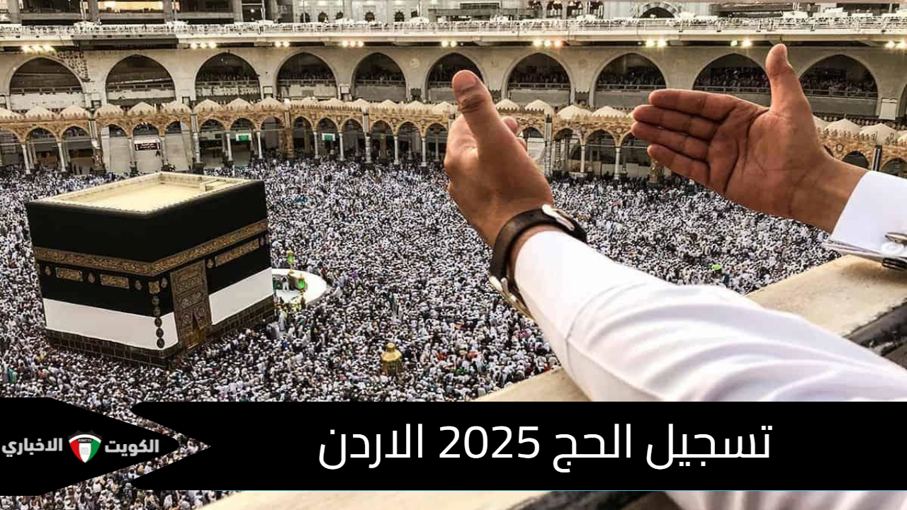 انطلاق تسجيل الحج 2025 الأردن للراغبين في أداء مناسك الحج للموسم المقبل