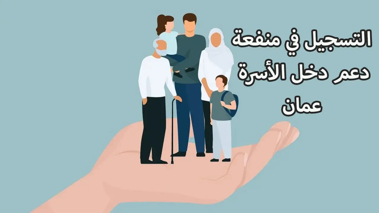 كيف اسجل في منفعة دخل الاسرة في سلطنة عمان؟ والفئات المستهدفة وشروط الاستحقاق