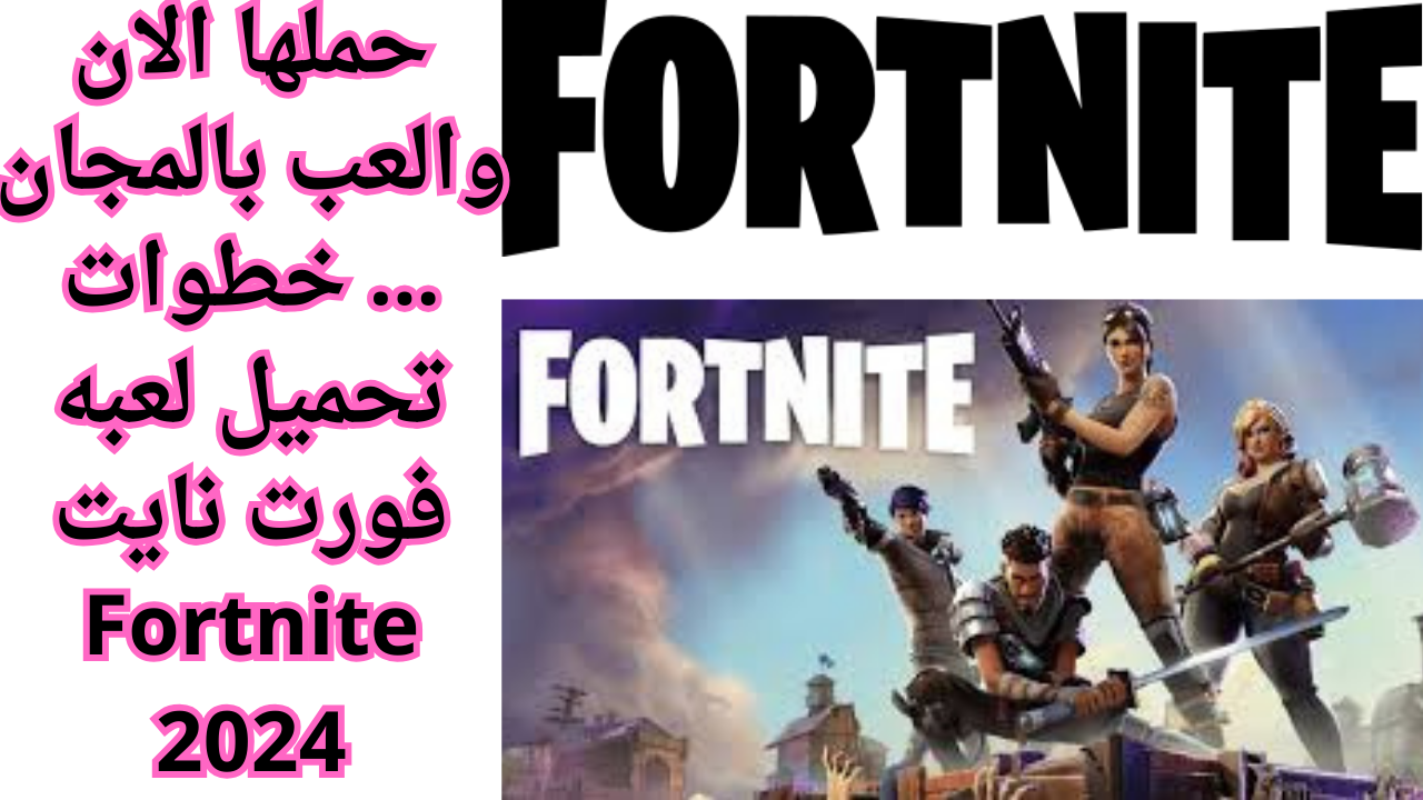 حملها الان والعب بالمجان … خطوات تحميل لعبه فورت نايت Fortnite 2024