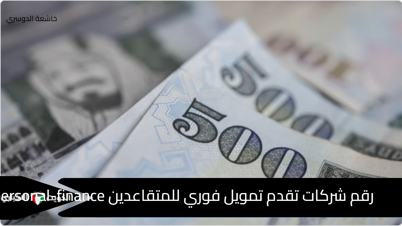 رقم شركات تقدم تمويل فوري للمتقاعدين personal-finance حتى 250 ألف ريال مع التسهيلات