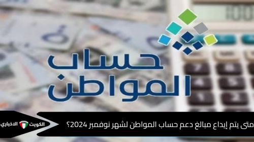 متى يتم إيداع مبالغ دعم حساب المواطن لشهر نوفمبر 2024؟