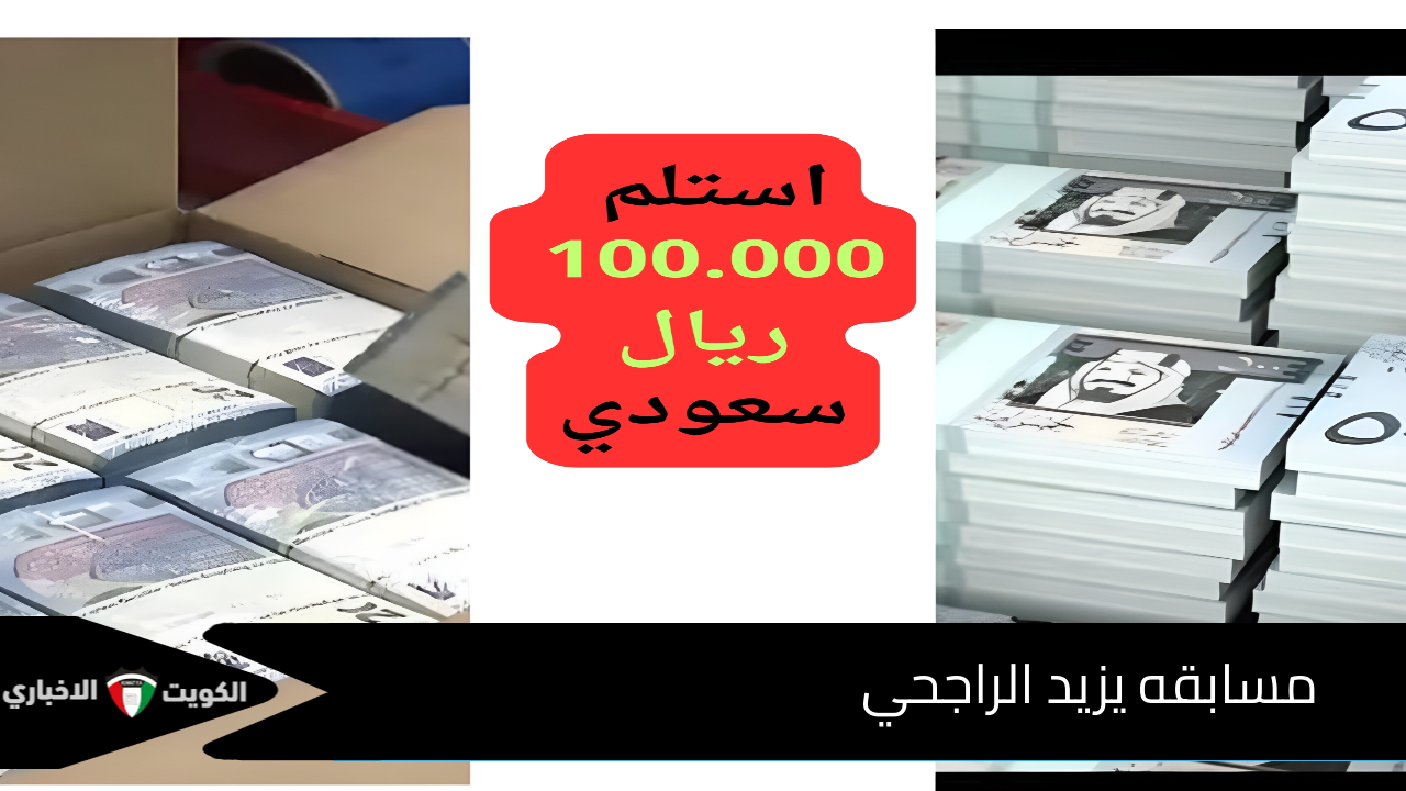 تهانينا تم الاستلام بنجاح 100.000ريال سعودي.. مسابقة يزيد الراجحي الجديدة 2024 السعودية