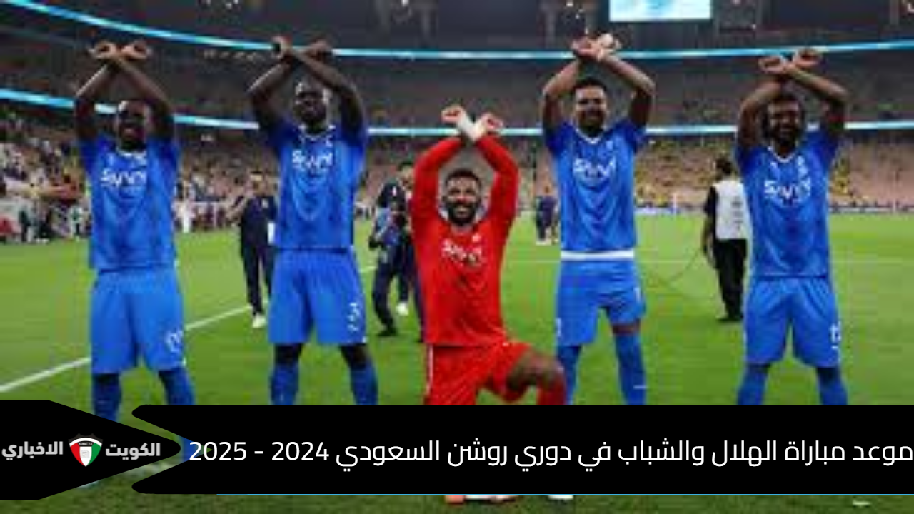 موعد مباراة الهلال والشباب في دوري روشن السعودي 2024 – 2025  والقنوات الناقلة