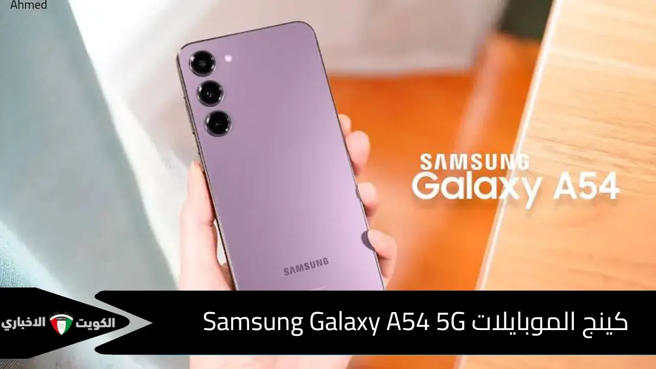 تايجر سامسونج .. مواصفات وسعر Samsung Galaxy A54 5G الأقوى في فئته بطارية عملاقة وأداء قوي ومقاومة ضد الماء - الكويت الإخباري