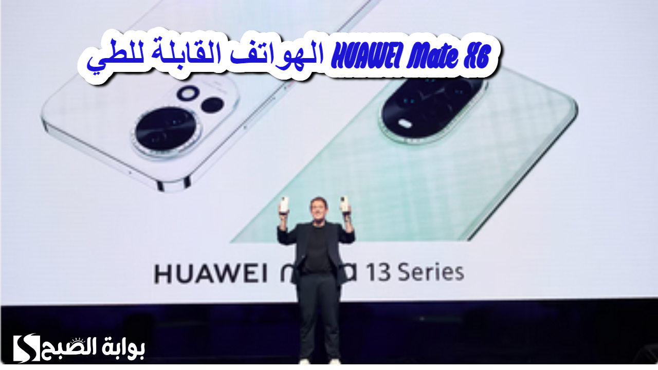 “هواوي” مميزات جديدة في عالم الهواتف القابلة للطي “HUAWEI Mate X6”