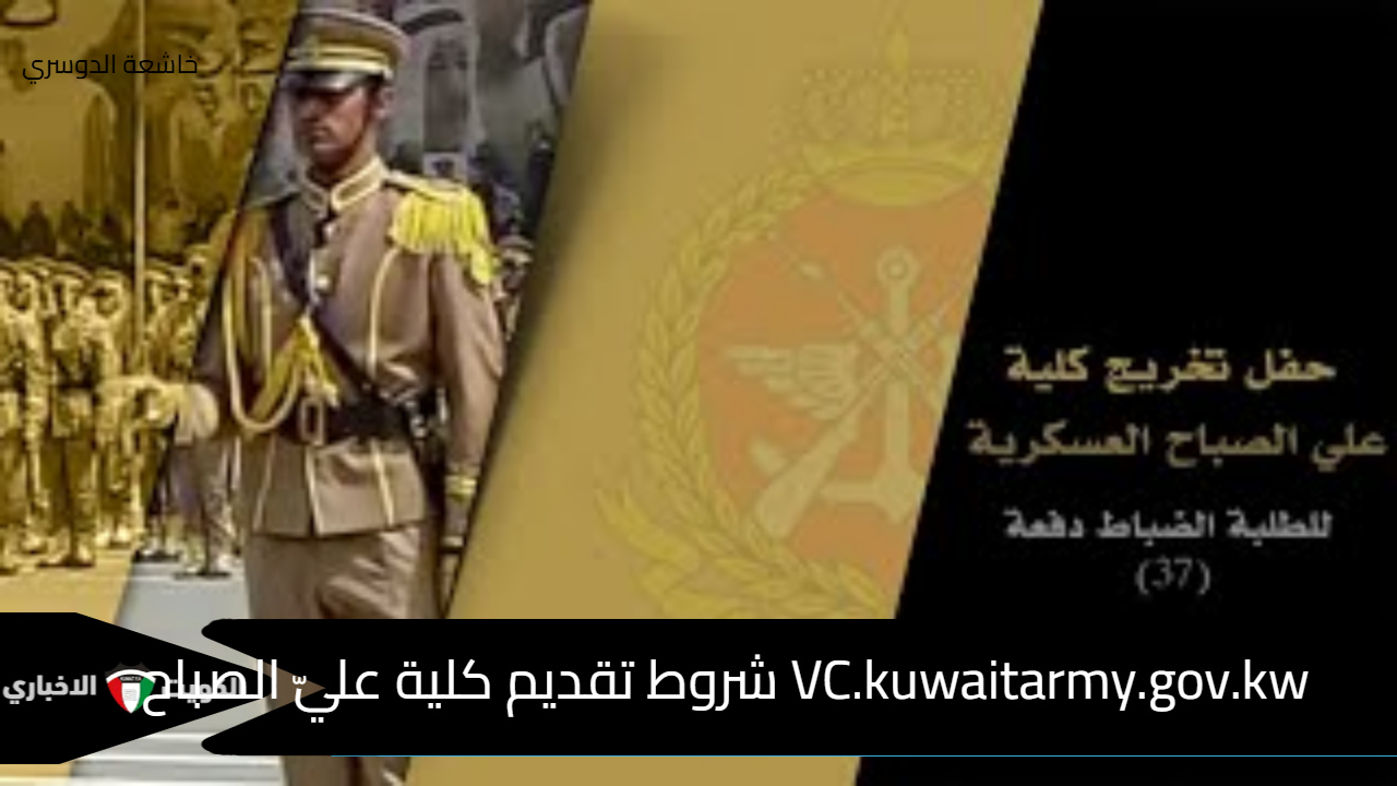 ولوج VC.kuwaitarmy.gov.KW شروط تقديم كلية عليّ الصباح العسكرية 1446 بالكويت دفعة 24 الطلاب الجامعيين