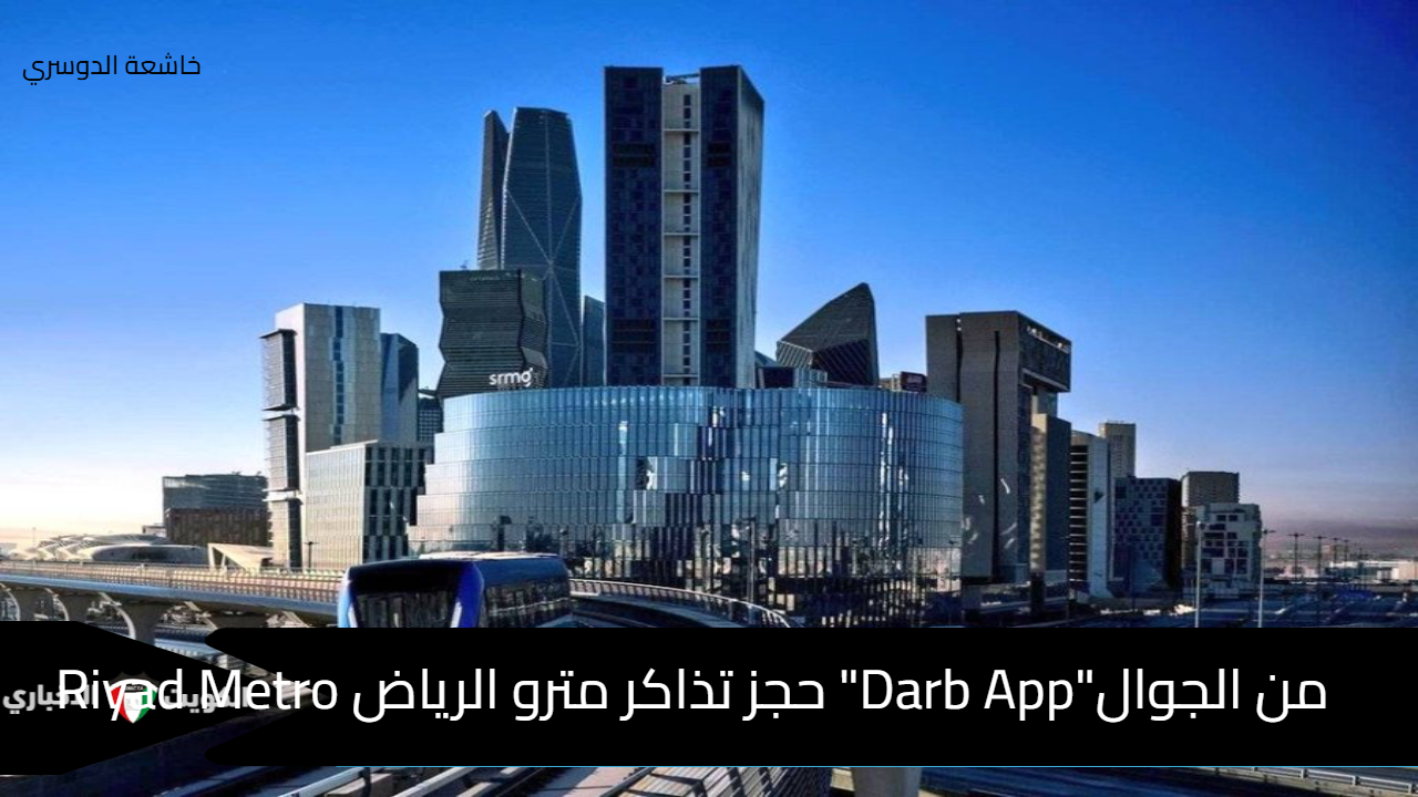 من الجوال"Darb App" حجز تذاكر مترو الرياض Riyad Metro والرحلات الأولى أو الاتصال على 19933