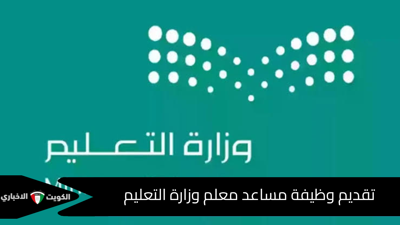 وزارة التعليم السعودية تعلن عن..تقديم وظيفة مساعد معلم وزارة التعليم وأهم شروط القبول بالوظيفة