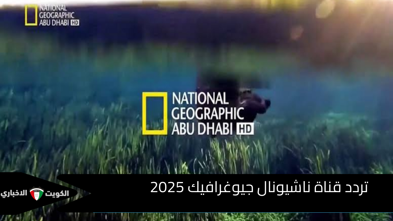 حملها واستكشف الطبيعة.. تردد قناة ناشيونال جيوغرافيك 2025 استمتع بأفضل الأفلام الوثائقية على نايل وعرب سات.