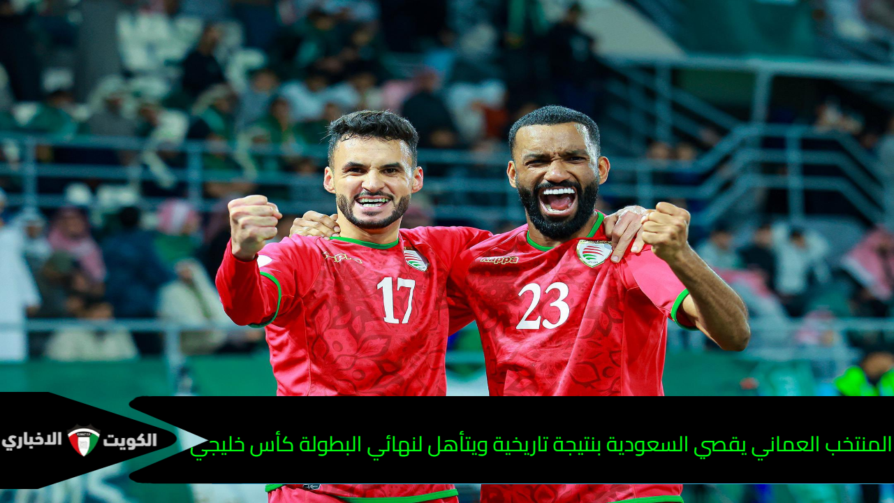 المنتخب العماني يقصي السعودية بنتيجة تاريخية ويتأهل لنهائي البطولة كأس خليجي