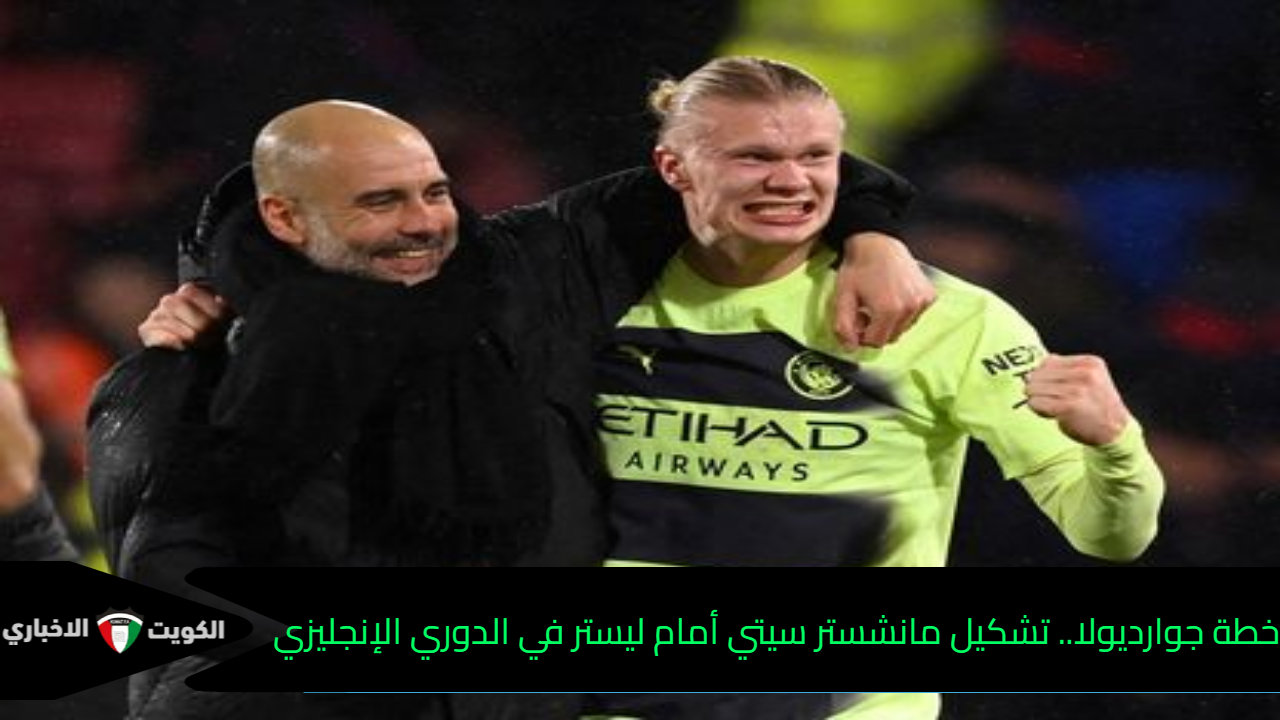 خطة جوارديولا.. تشكيل مانشستر سيتي أمام ليستر في الدوري الإنجليزي