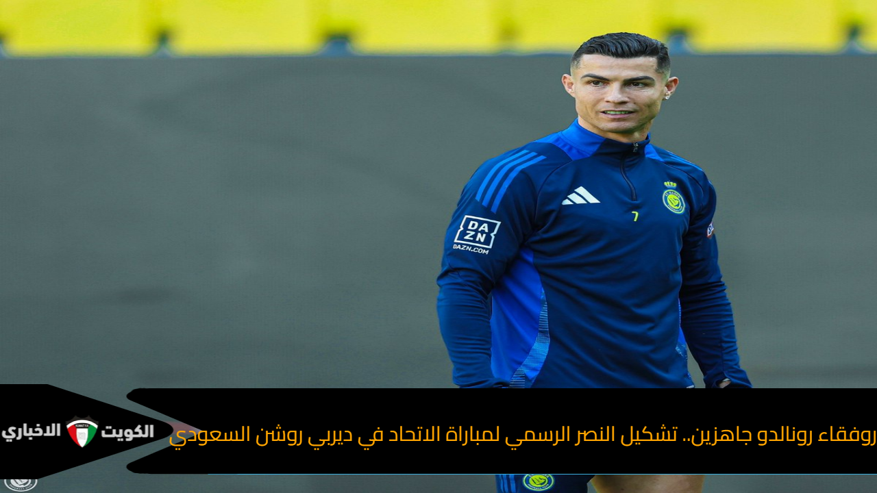 رفقاء رونالدو جاهزين.. تشكيل النصر الرسمي لمباراة الاتحاد في ديربي روشن السعودي “تعرف”