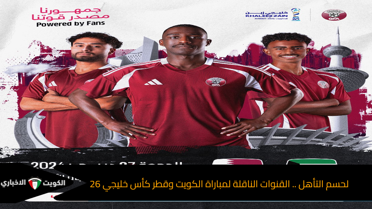 لحسم التأهل .. القنوات الناقلة لمباراة الكويت وقطر الجمعه 27 ديسمبر كأس خليجي 26