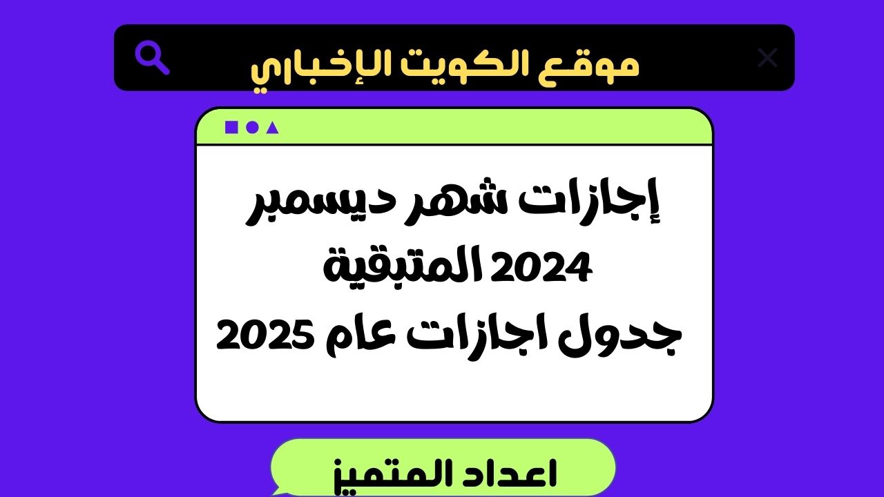 إجازات شهر ديسمبر 2024 المتبقية .. جدول اجازات عام 2025