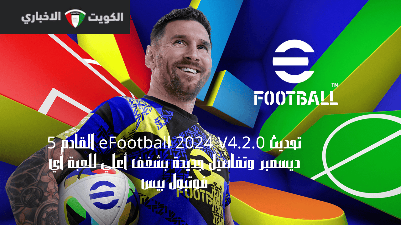 تحديث eFootball 2024 V4.2.0 القادم 5 ديسمبر وتفاصيل جديدة بشغف أعلي للعبة أي فوتبول بيس