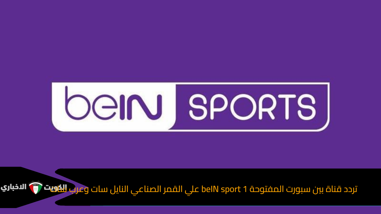 تردد قناة بين سبورت المفتوحة beIN sport 1 علي القمر الصناعي النايل سات وعرب سات