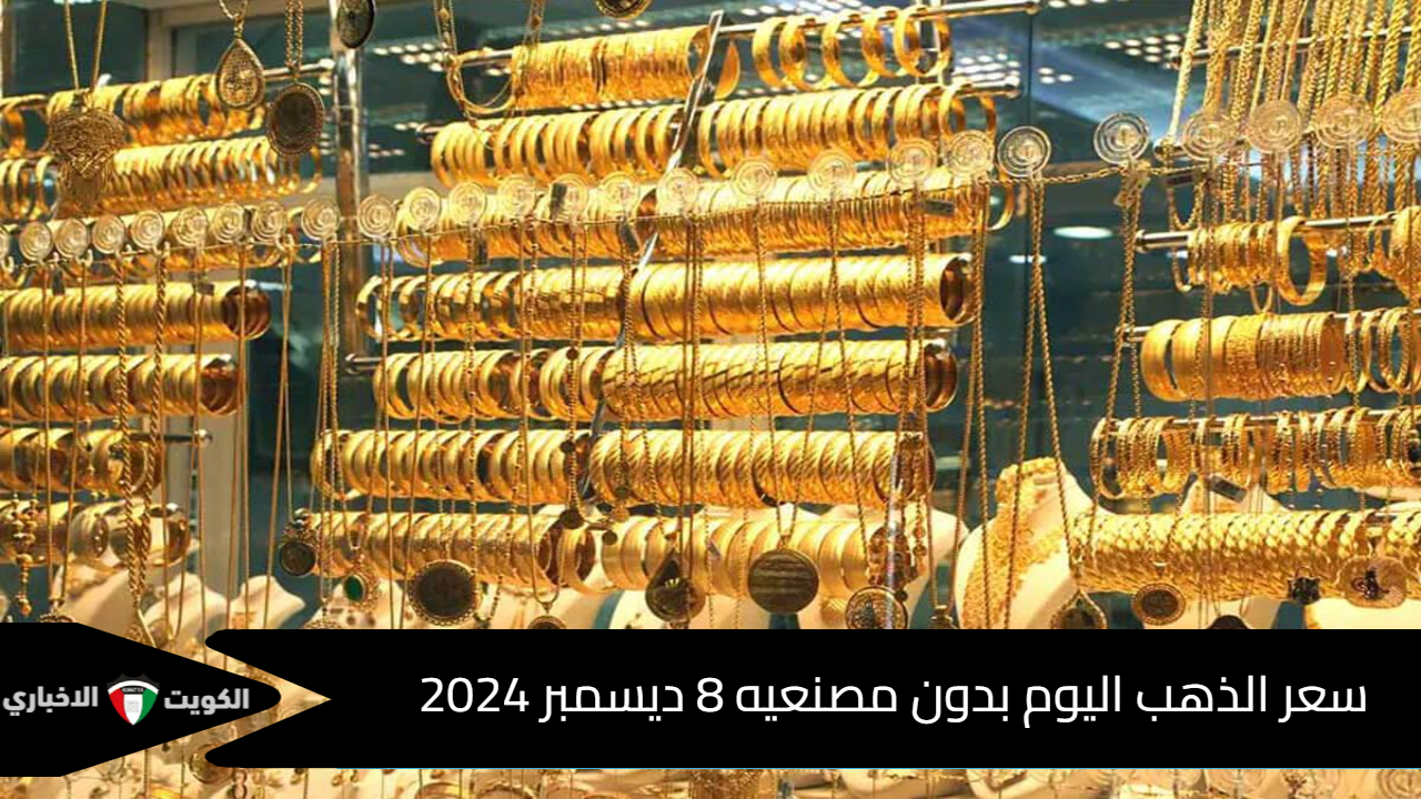 هل تفكر في الشراء ؟ سعر الذهب اليوم بدون مصنعيه في الصاغة في بداية الأسبوع 8 ديسمبر 2024