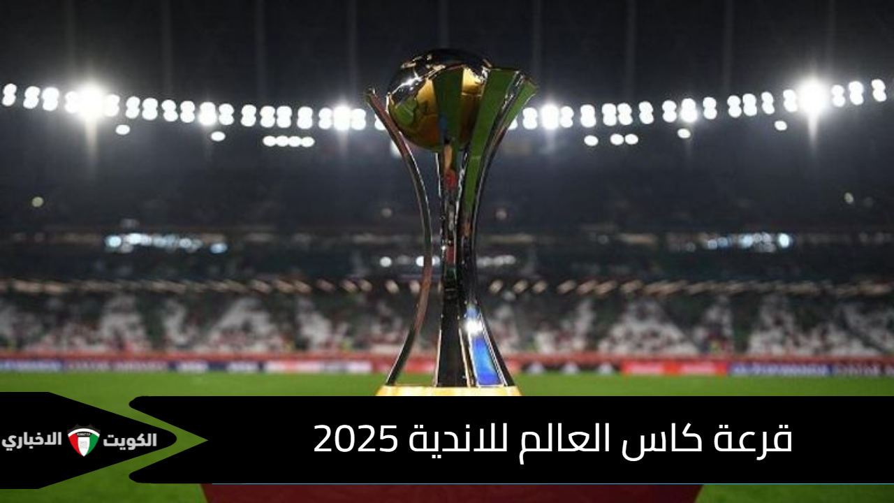 موعد قرعة كاس العالم للاندية 2025 والقنوات الناقلة والفرق المشاركة في البطولة