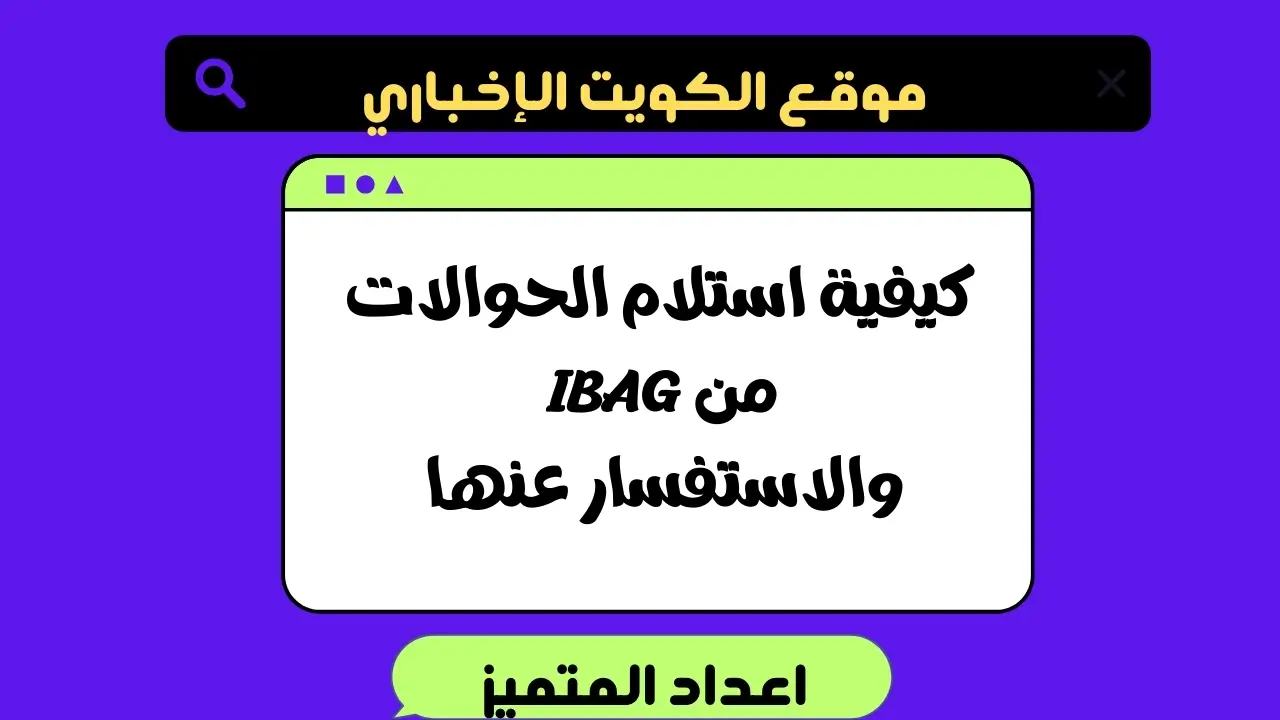 كيفية استلام الحوالات من IBAG .. والاستفسار عنها 2025