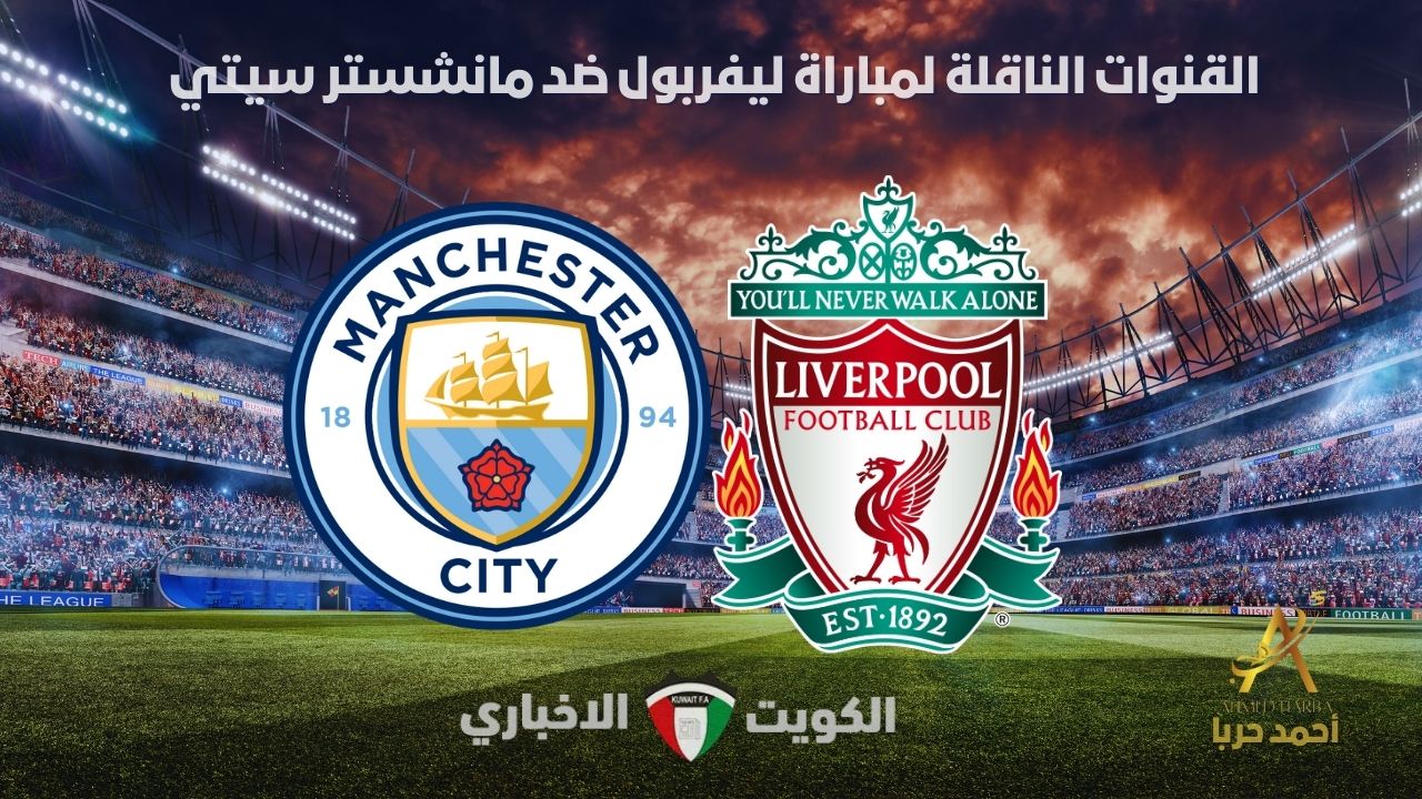 الكلاسيكو مولع.. القنوات الناقلة لمباراة ليفربول ضد مانشستر سيتي في البريمرليج 2024-2025