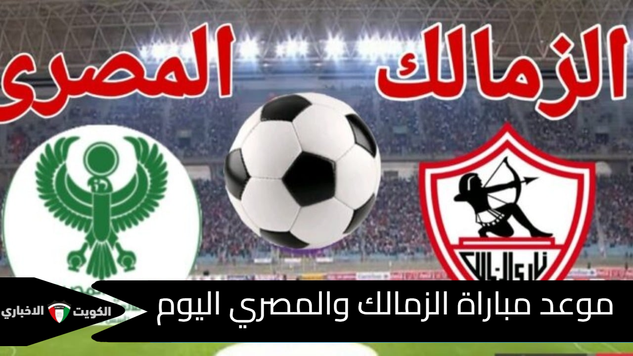 من سيفعلها؟.. موعد مباراة الزمالك والمصري بكأس الكونفدرالية الإفريقية اليوم 15 ديسمبر2024