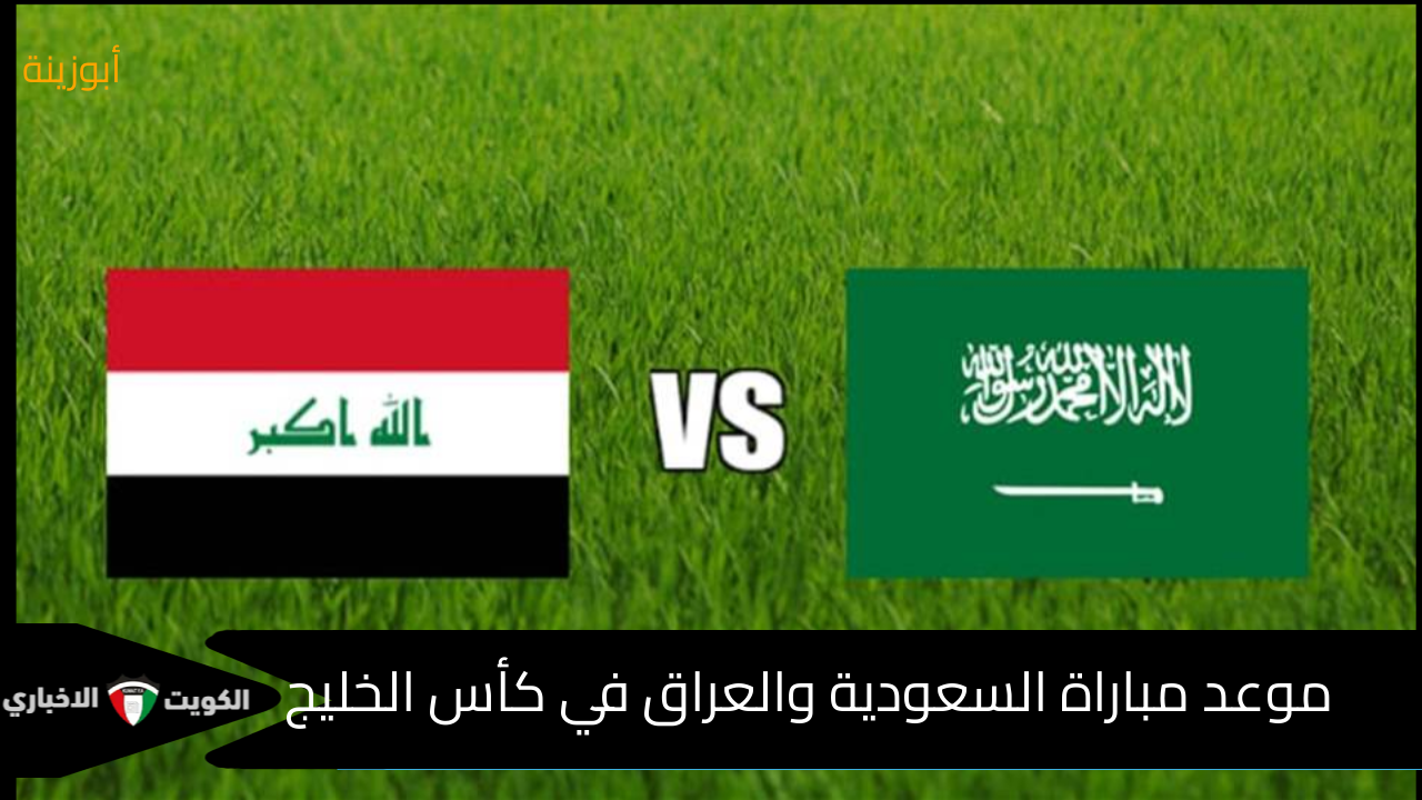 الصقور VS الأسود : موعد مباراة السعودية والعراق في كأس الخليج والقنوات الناقلة وتاريخ مواجهات المنتخبين