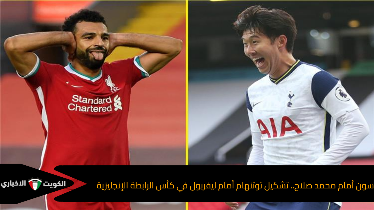 سون أمام محمد صلاح.. تشكيل توتنهام أمام ليفربول في كأس الرابطة الإنجليزية