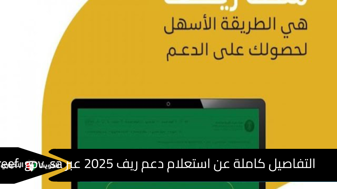 كل التفاصيل …الاستعلام عن دعم ريف 2025 عبر reef.gov.sa وكيفية التسجيل والشروط المطلوبة