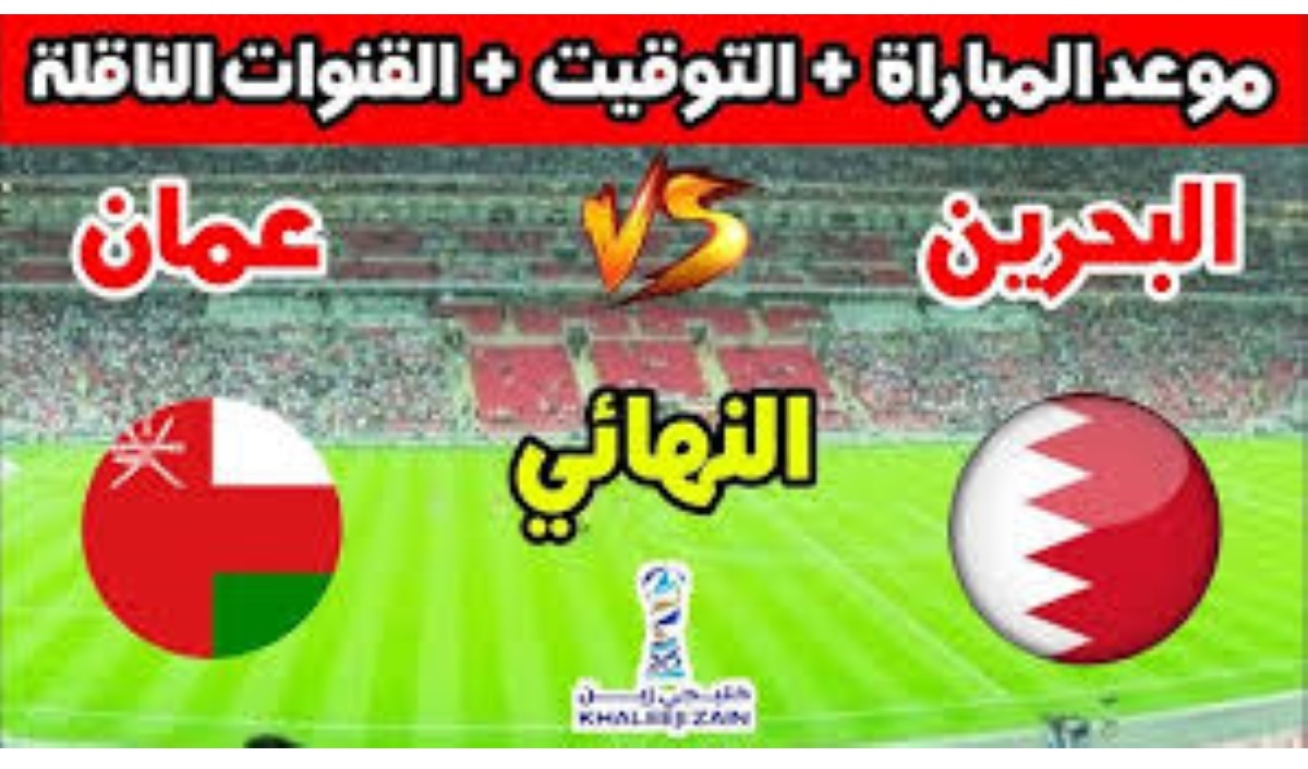 موعد مباراة البحرين وعمان نهائي كأس خليجي زين 26 والقنوات الناقلة