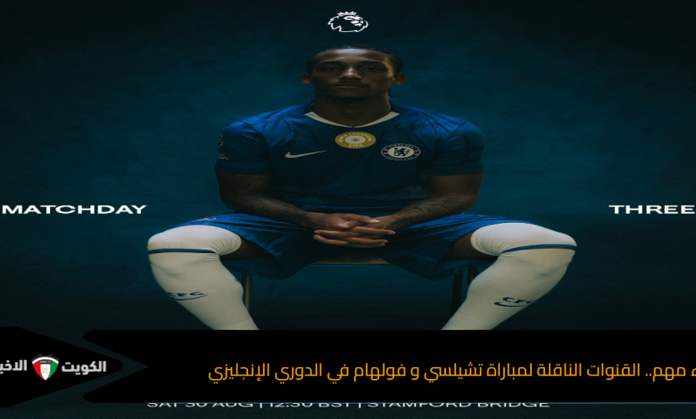 القنوات الناقلة لمباراة تشيلسي و فولهام