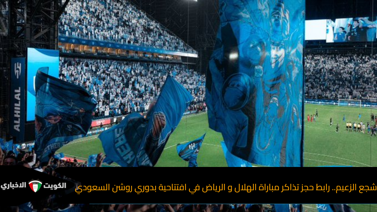 شجع الزعيم.. رابط حجز تذاكر مباراة الهلال و الرياض في افتتاحية بدوري روشن السعودي