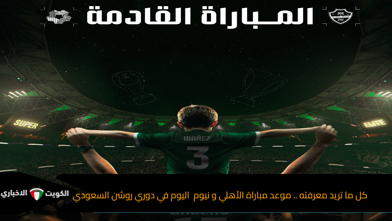 كل ما تريد معرفته .. موعد مباراة الأهلي ونيوم اليوم في دوري روشن السعودي